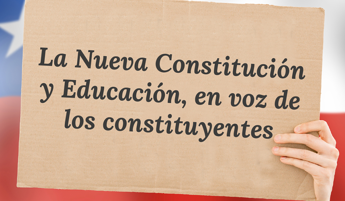 La Nueva Constitución y Educación, en voz de los constituyentes